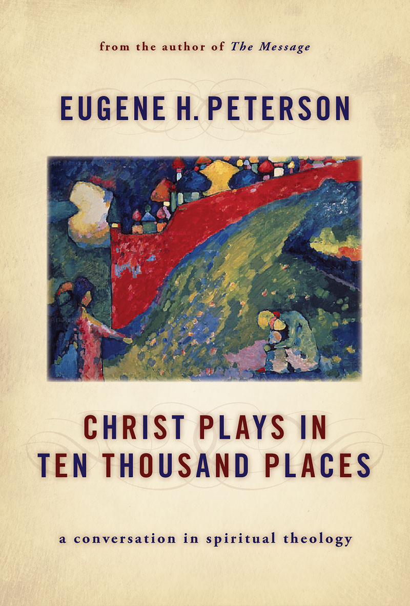 Christ Plays In Ten Thousand Places Eugene H Peterson