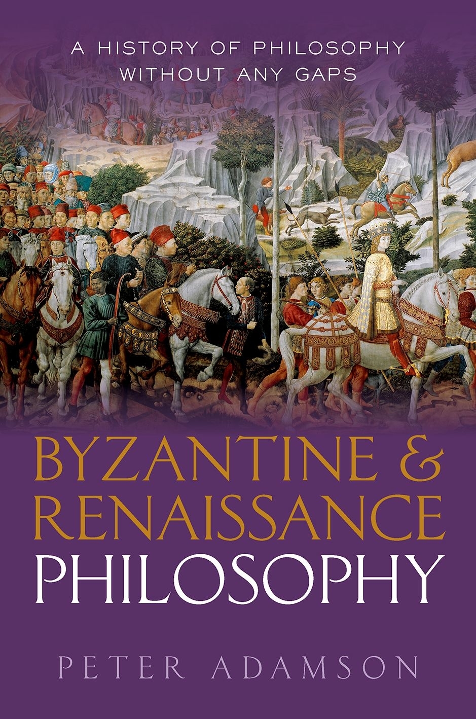 Byzantine And Renaissance Philosophy A History Of Philosophy Without Any Gaps Volume 6 Peter Adamson