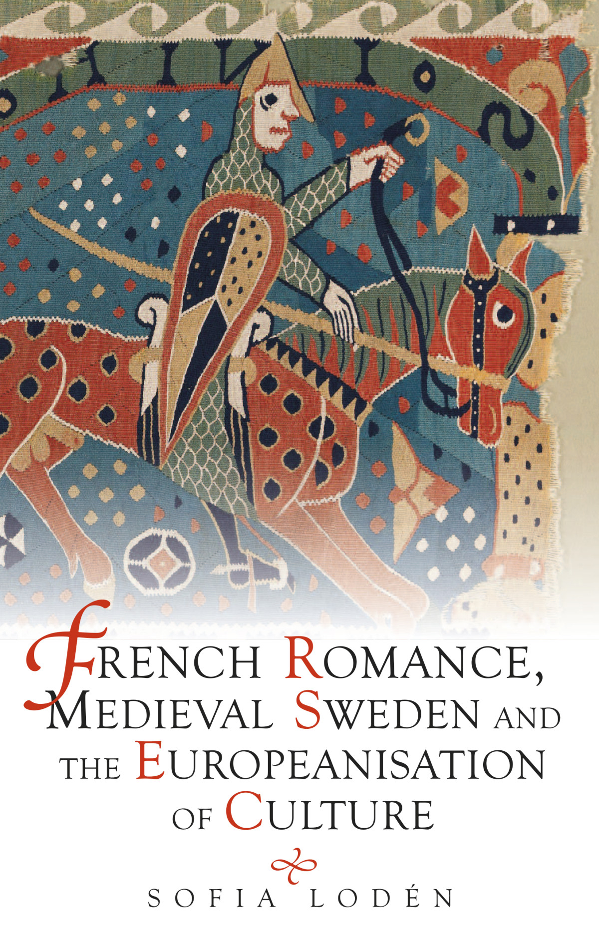 French Romance Medieval Sweden And The Europeanisation Of Culture Sofia Loden