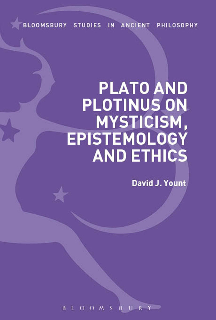Plato And Plotinus On Mysticism Epistemology And Ethics Bloomsbury Studies In Ancient Philosophy 1st Edition David J Yount