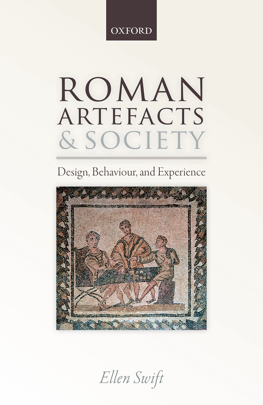 Roman Artefacts And Society Design Behaviour And Experience Ellen Swift