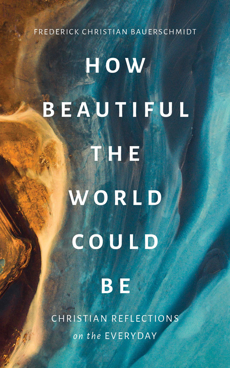 How Beautiful The World Could Be Frederick Christian Bauerschmidt
