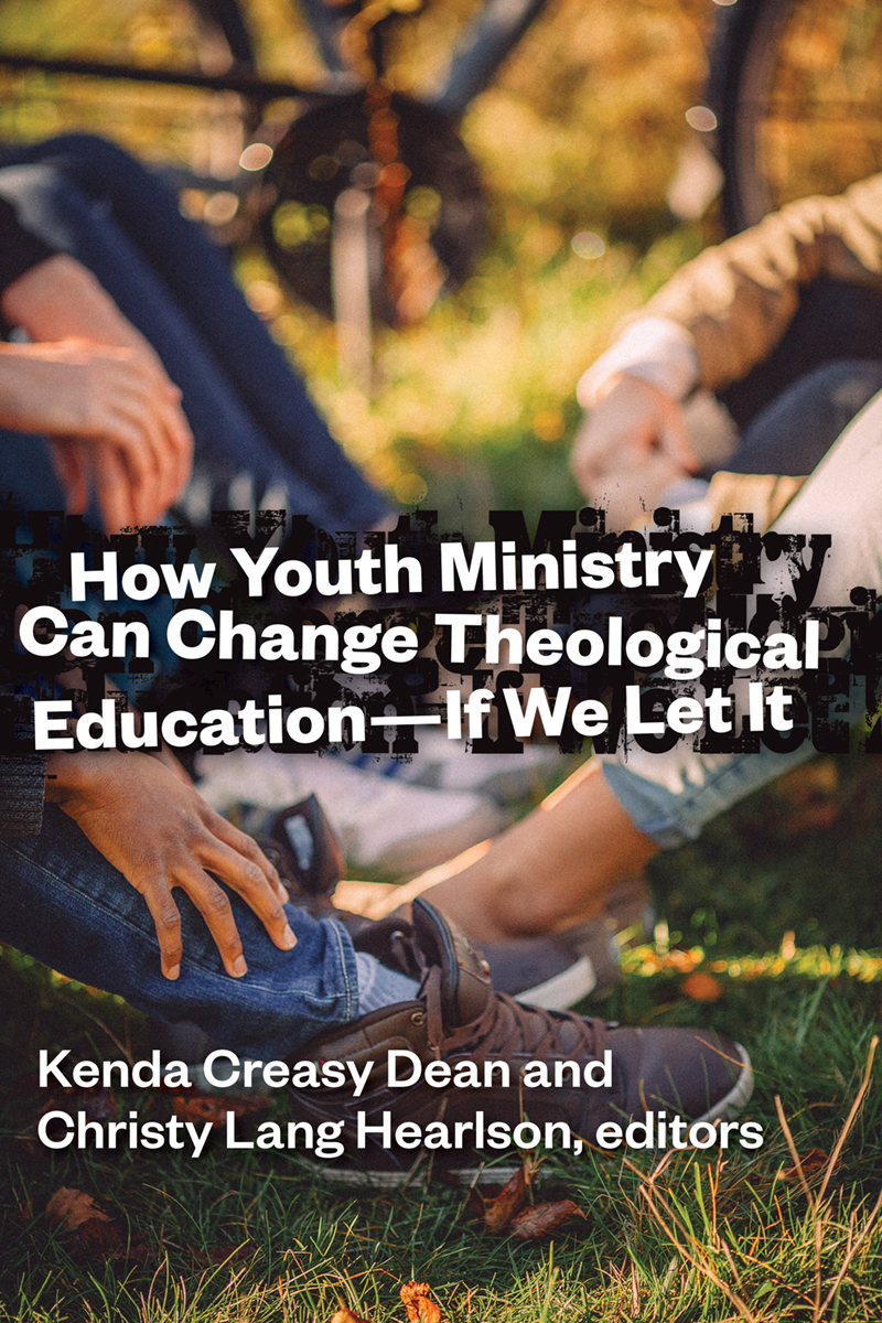 How Youth Ministry Can Change Theological Education If We Let It Kenda Creasy Deanchristy Lang Hearlson