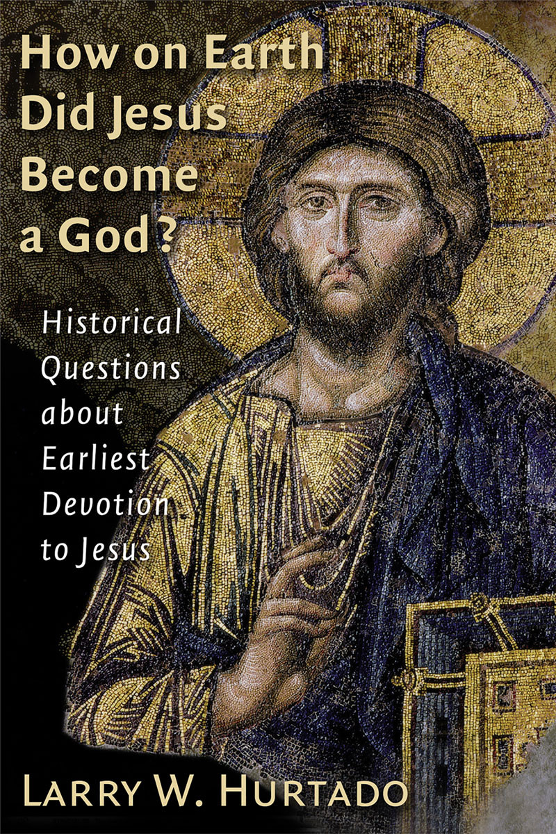 How On Earth Did Jesus Become A God Larry W Hurtado