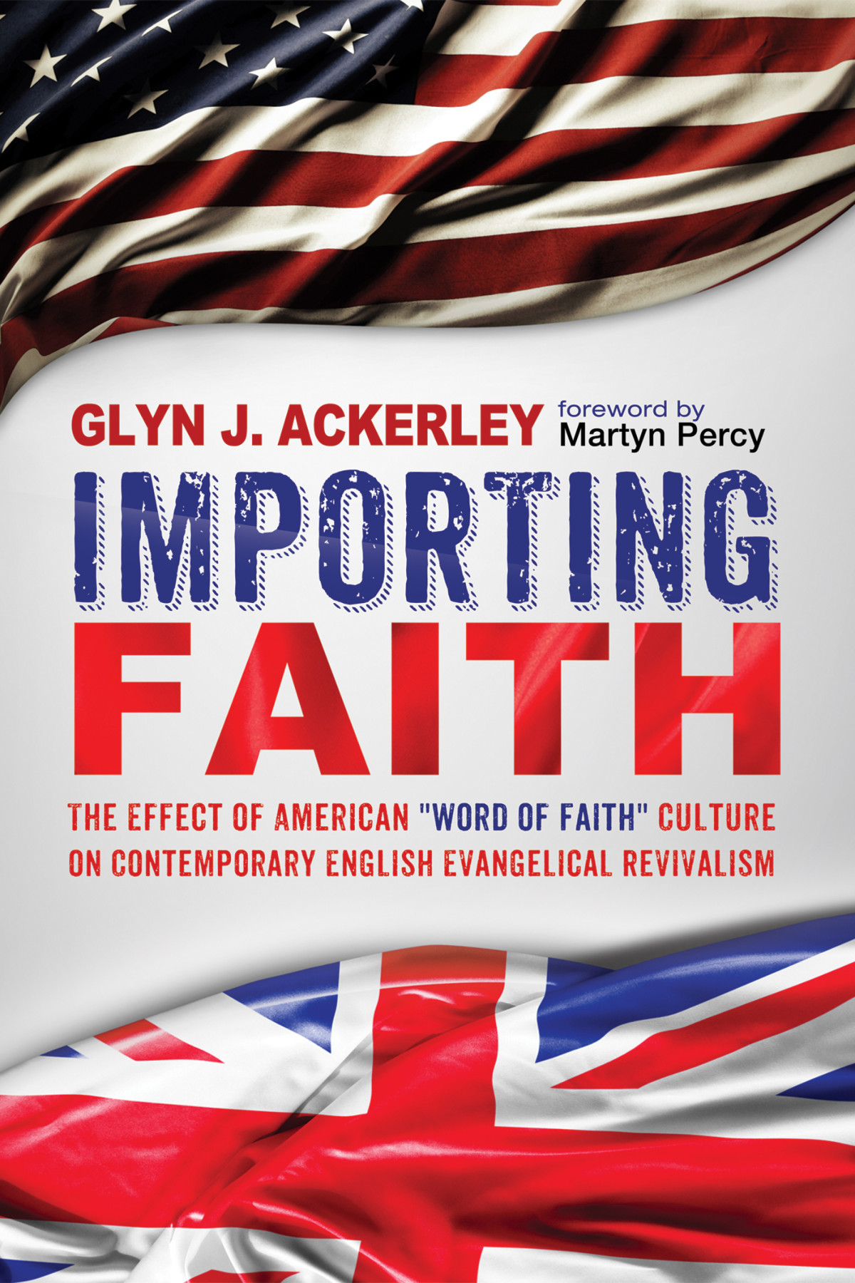 Importing Faith The Effect Of American Word Of Faith Culture On Contemporary English Evangelical Revivalism Glyn J Ackerley