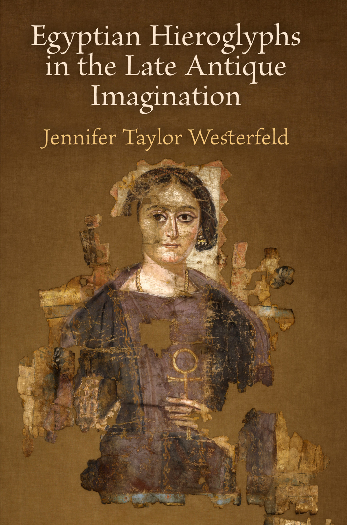 Egyptian Hieroglyphs In The Late Antique Imagination Jennifer Taylor Westerfeld
