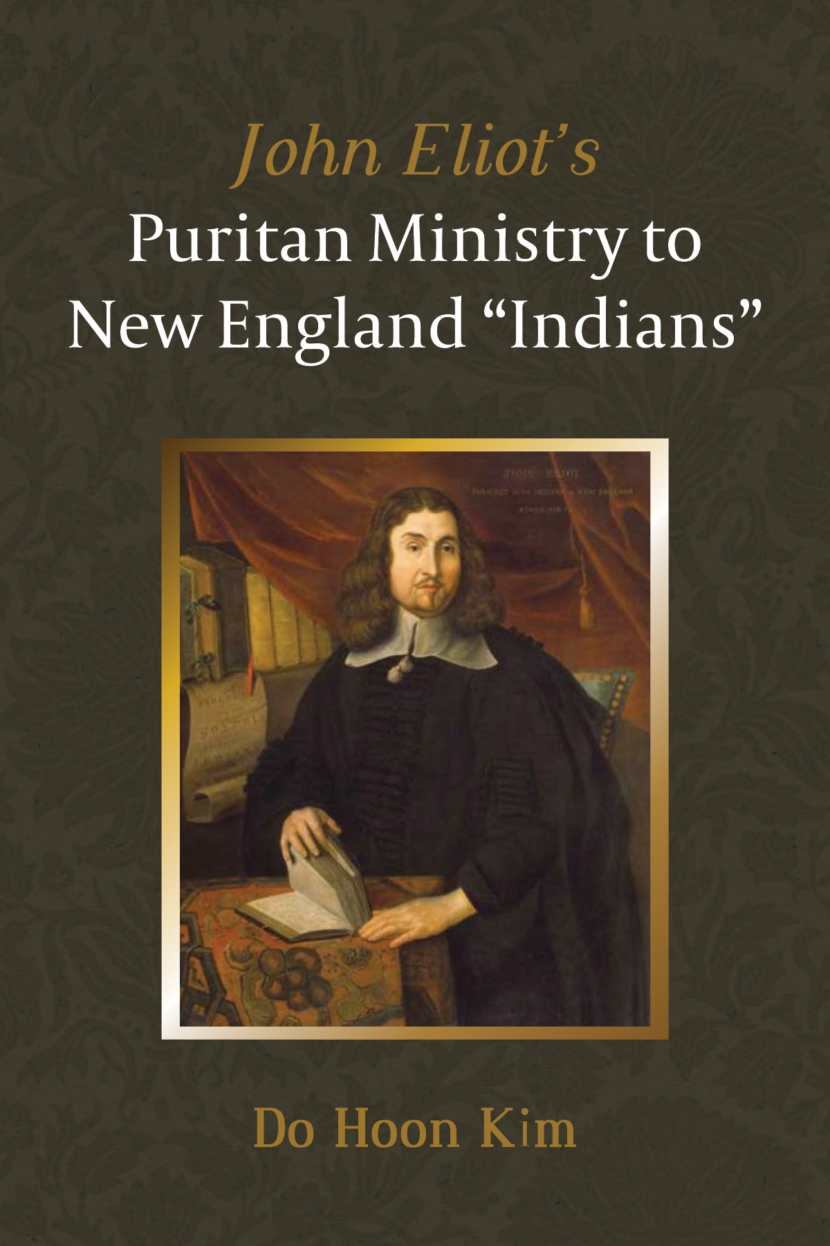 John Eliots Puritan Ministry To New England Indians Do Hoon Kim