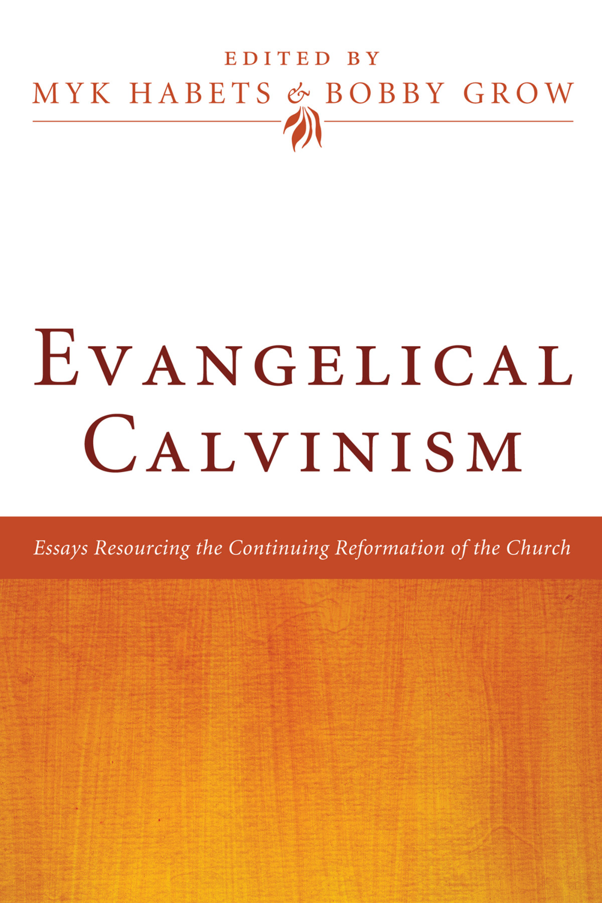 Evangelical Calvinism Myk Habetsbobby Grow