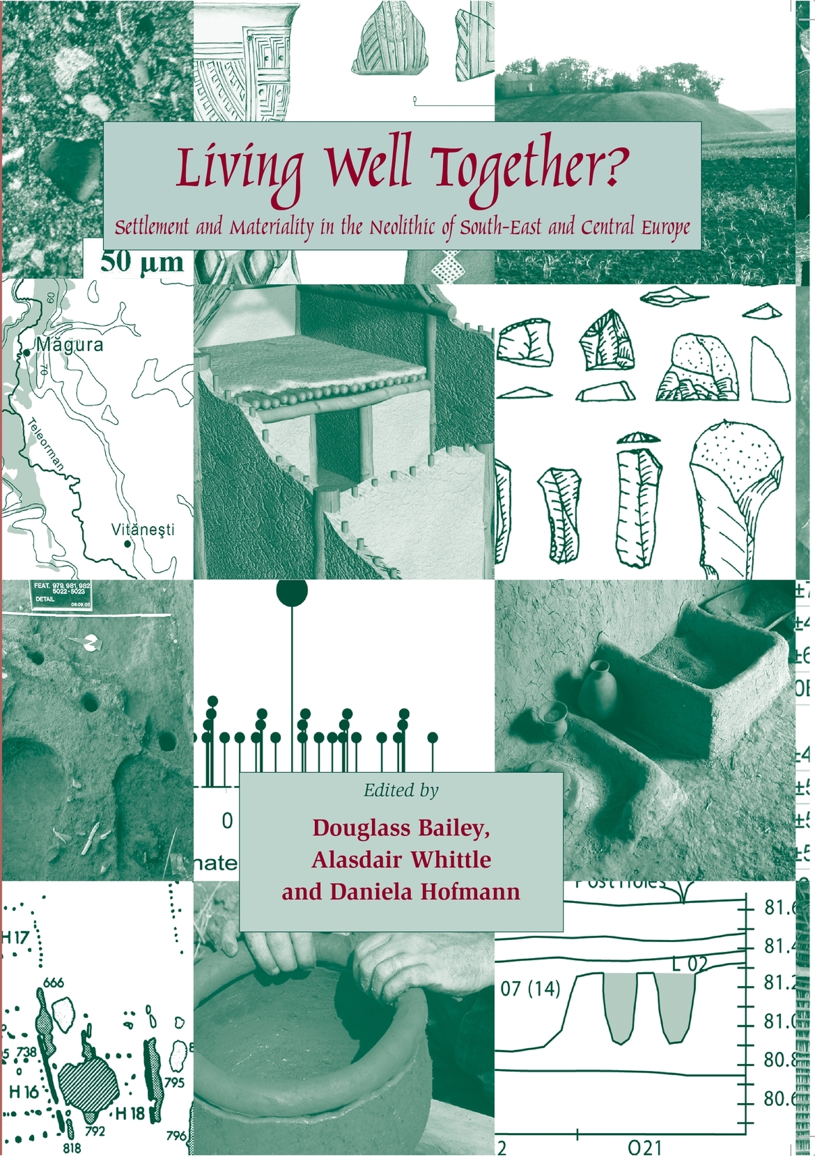Living Well Together Settlement And Materiality In The Neolithic Of Southeast And Central Europe Alasdair Whittledaniela Hofmanndouglass W Bailey