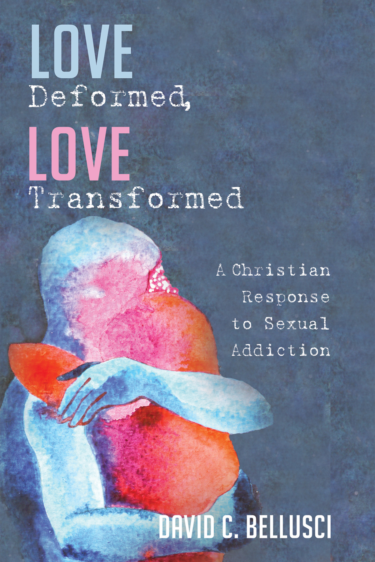 Love Deformed Love Transformed David C Bellusci