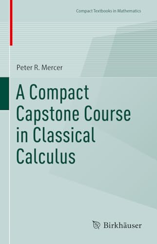 A Compact Capstone Course In Classical Calculus Compact Textbooks In Mathematics 1st Edition Peter R Mercer