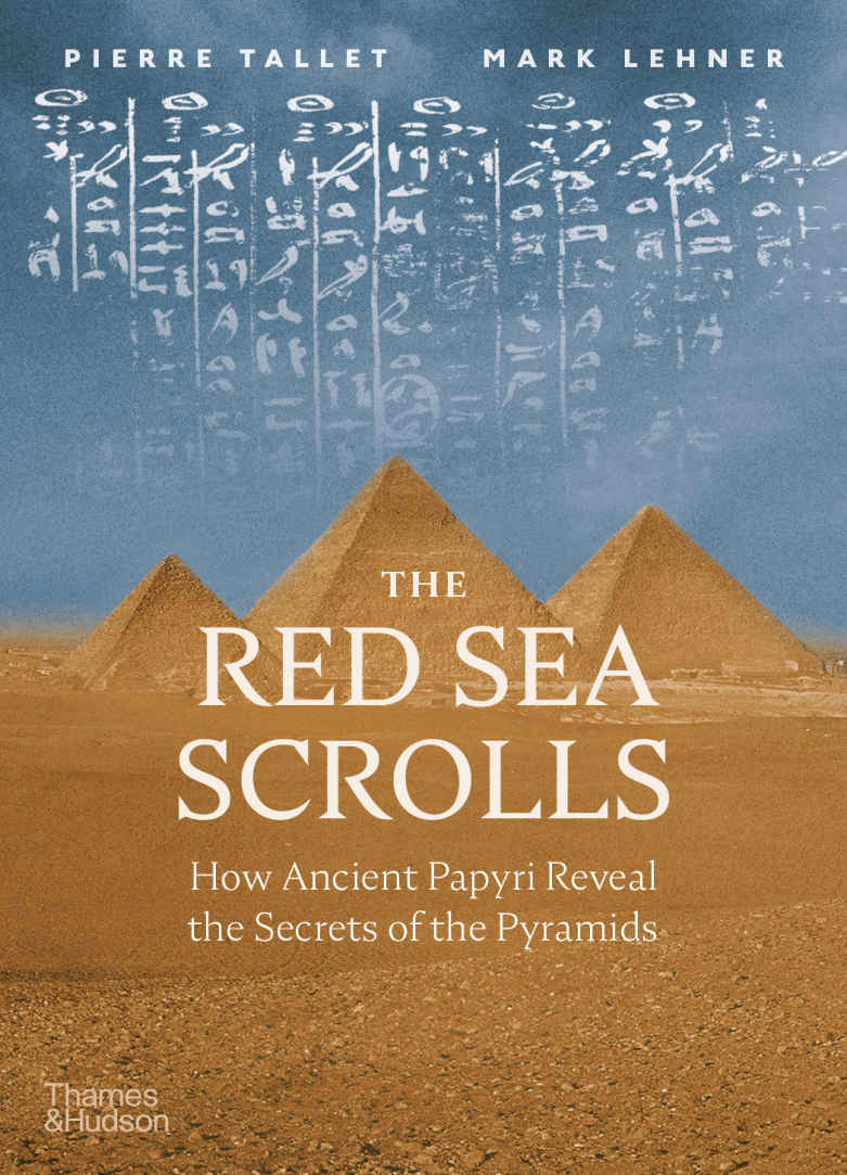 The Red Sea Scrolls How Ancient Papyri Reveal The Secrets Of The Pyramids Mark Lehner Pierre Tallet