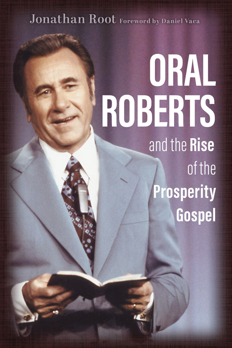 Oral Roberts And The Rise Of The Prosperity Gospel Jonathan Root