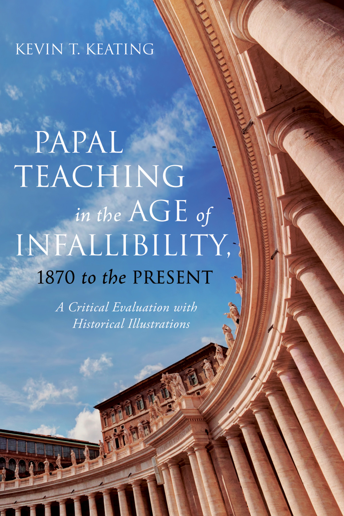 Papal Teaching In The Age Of Infallibility 1870 To The Present Kevin T Keating