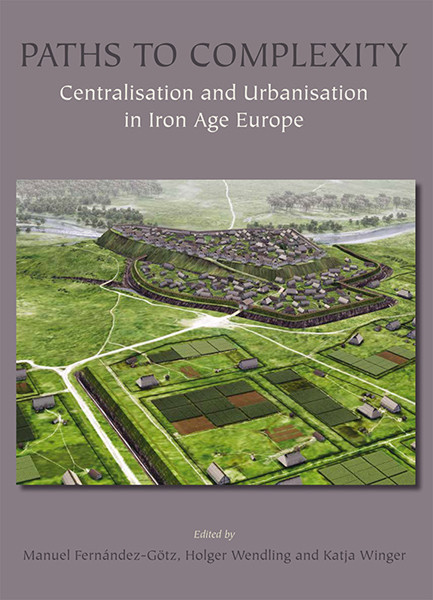 Paths To Complexity Centralisation And Urbanisation In Iron Age Europe Manuel Fernndezgtzholger Wendlingkatja Winger