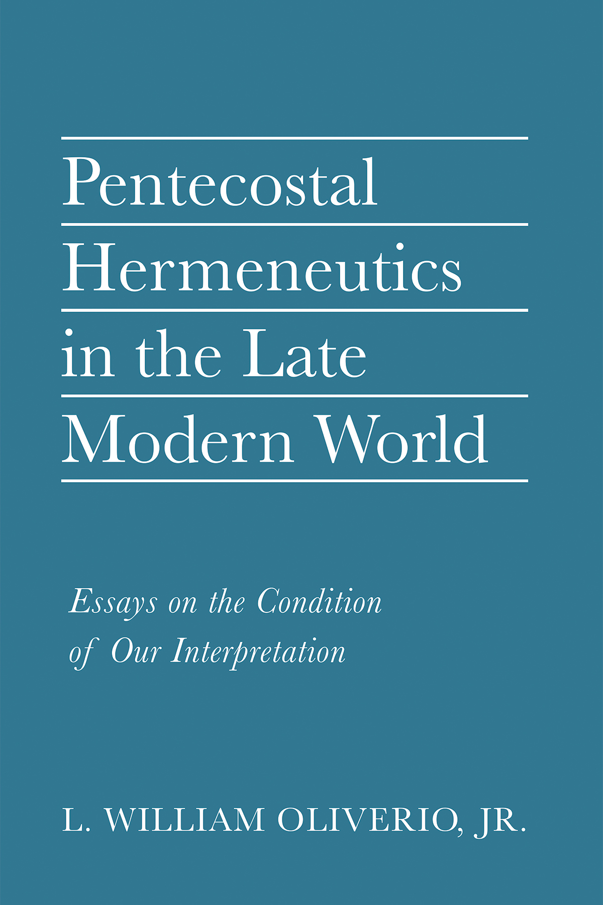Pentecostal Hermeneutics In The Late Modern World L William Oliverio Jr