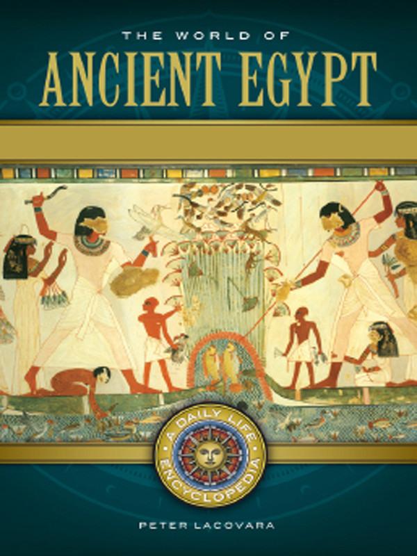 The World Of Ancient Egypt A Daily Life Encyclopedia 2 Volumes Peter Lacovara