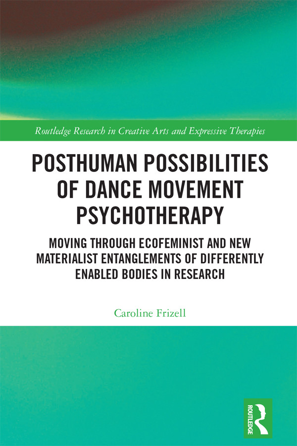 Posthuman Possibilities Of Dance Movement Psychotherapy Caroline Frizell