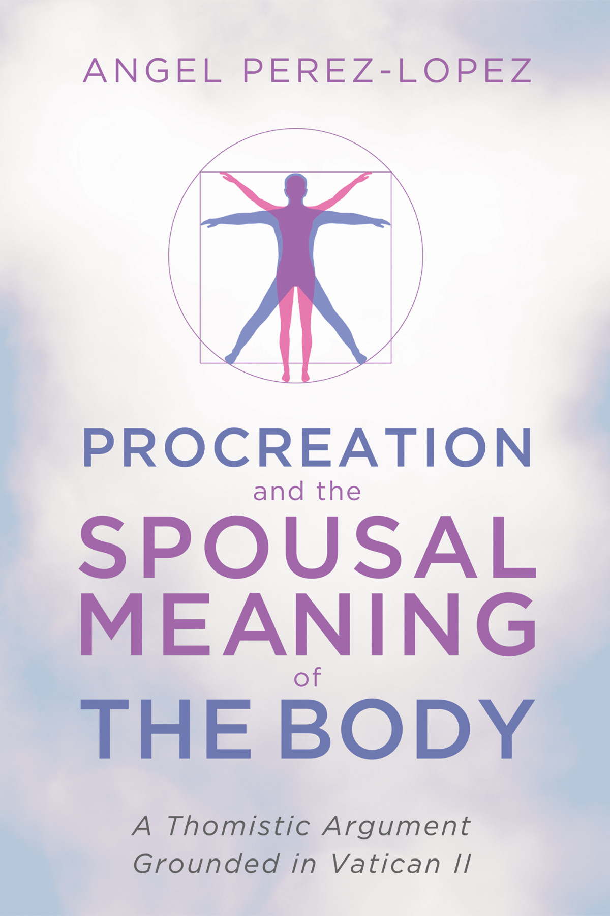 Procreation And The Spousal Meaning Of The Body Angel Perezlopez