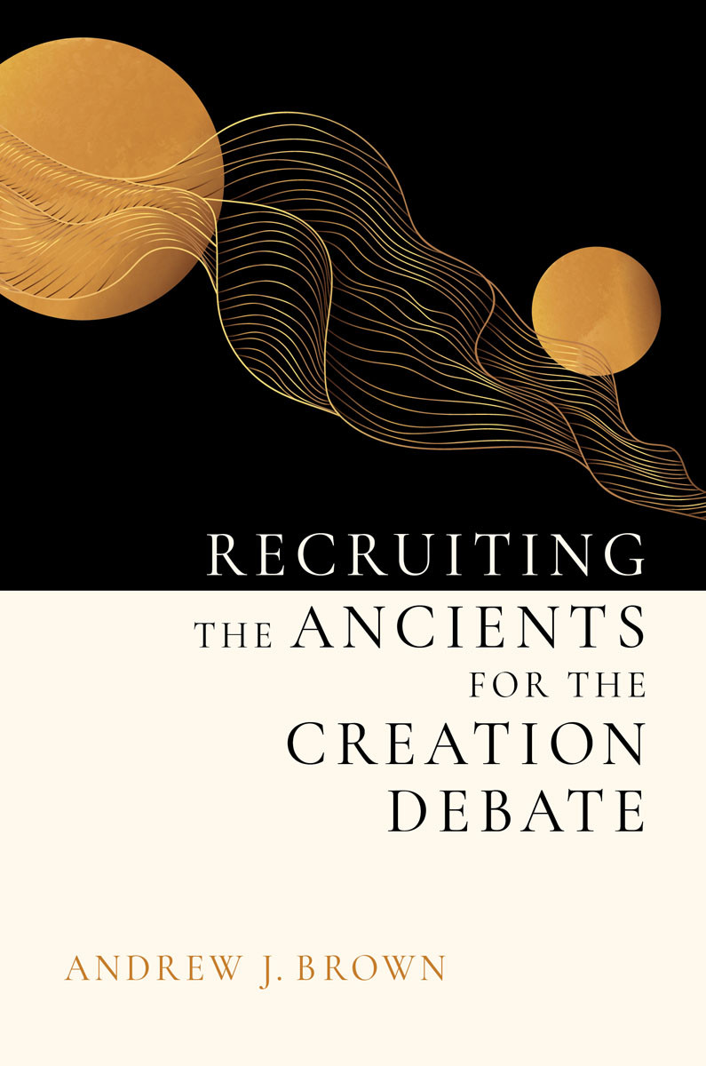 Recruiting The Ancients For The Creation Debate Andrew J Brown