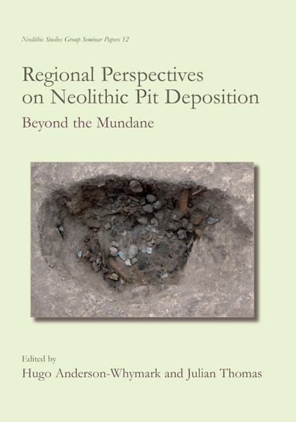 Regional Perspectives On Neolithic Pit Deposition Julian Thomashugo Andersonwhymark