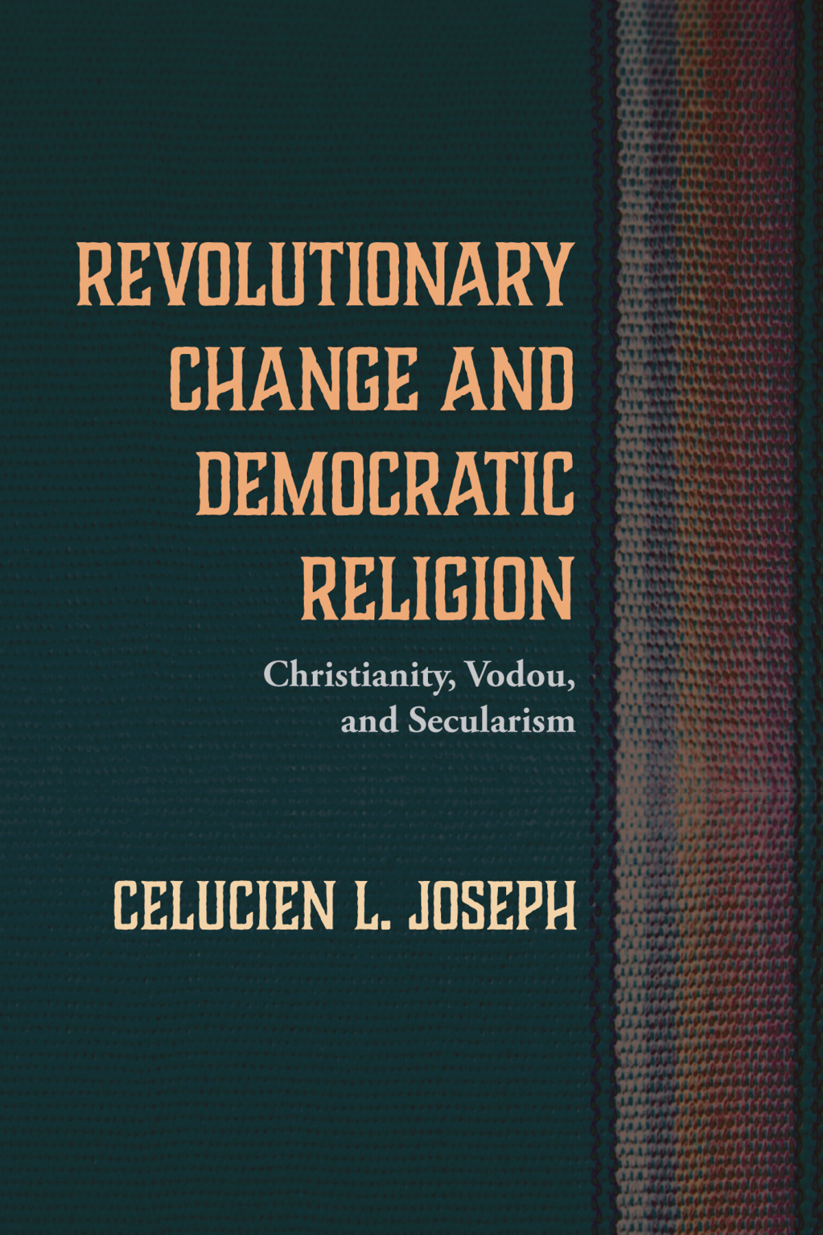 Revolutionary Change And Democratic Religion Celucien L Joseph