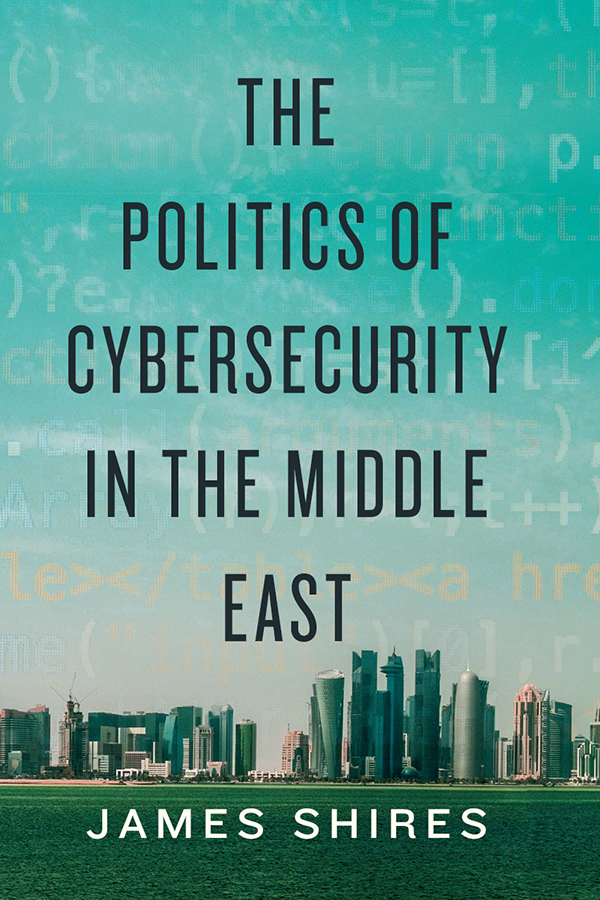The Politics Of Cybersecurity In The Middle East James Shires