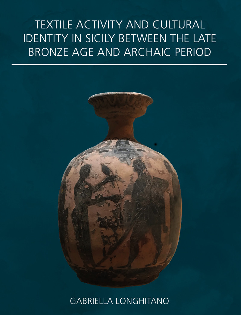 Textile Activity And Cultural Identity In Sicily Between The Late Bronze Age And Archaic Period Gabriella Longhitano