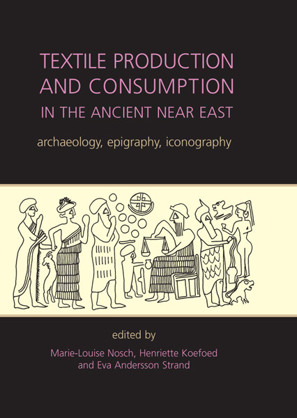 Textile Production And Consumption In The Ancient Near East Marielouise Noschhenriette Koefoedeva Andersson Strand
