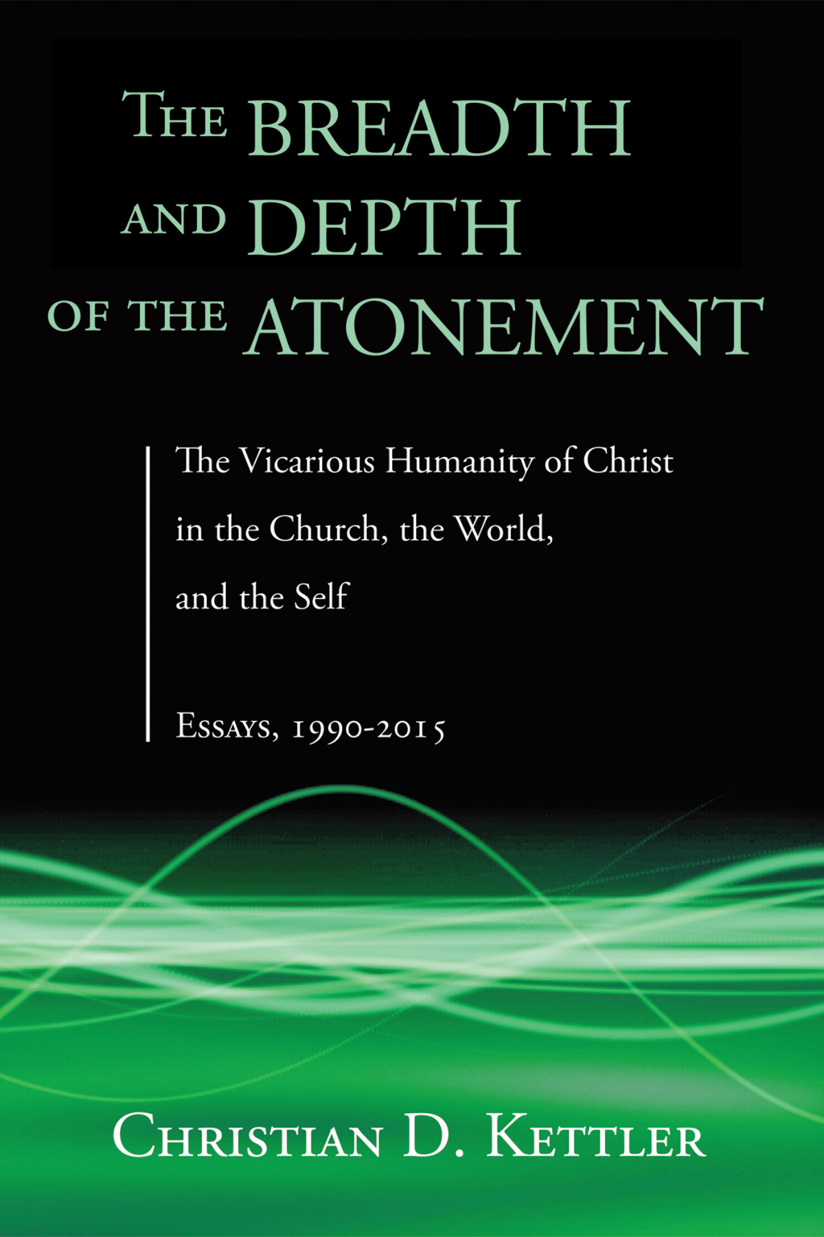 The Breadth And Depth Of The Atonement Christian D Kettler