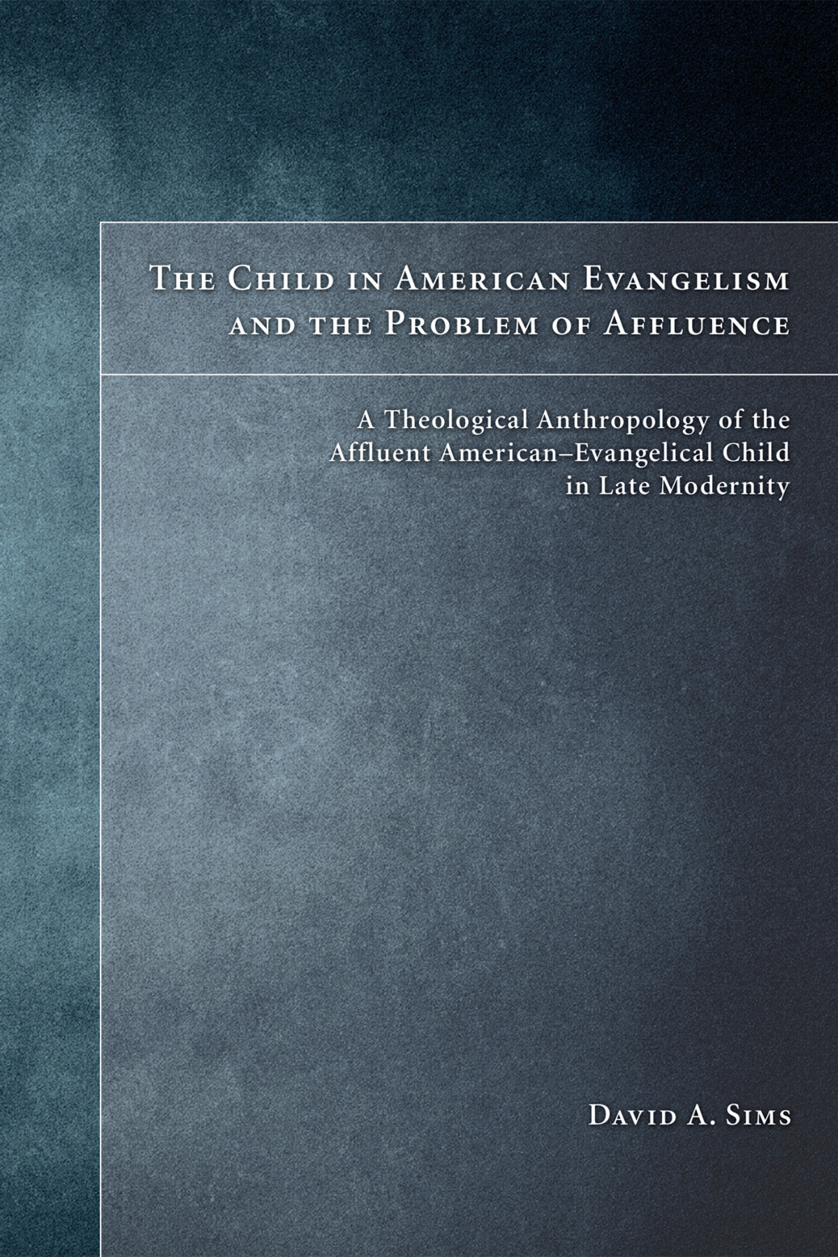 The Child In American Evangelicalism And The Problem Of Affluence David A Sims