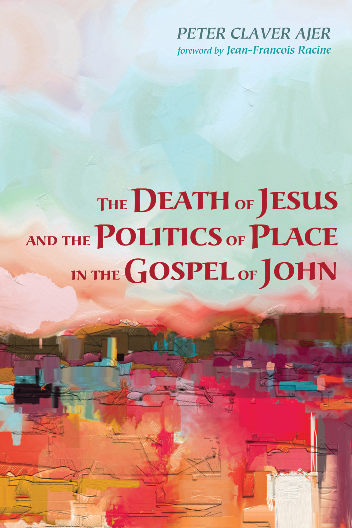 The Death Of Jesus And The Politics Of Place In The Gospel Of John Peter Claver Ajer