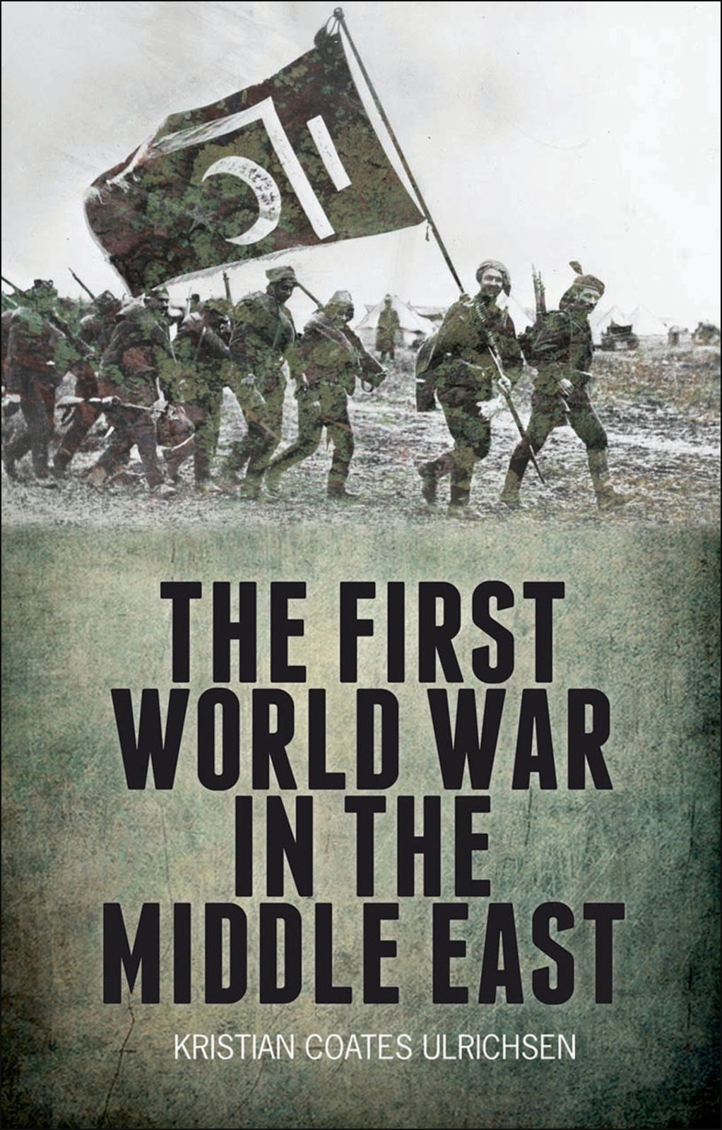 The First World War In The Middle East Kristian Coates Ulrichsen