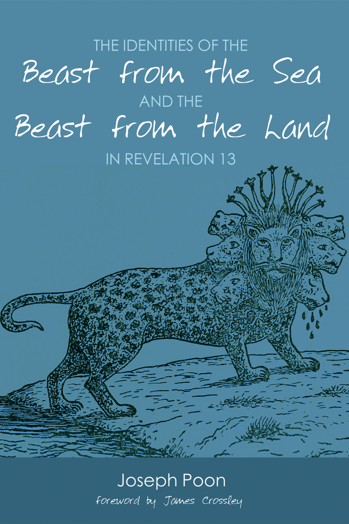 The Identities Of The Beast From The Sea And The Beast From The Land In Revelation 13 Joseph Poon
