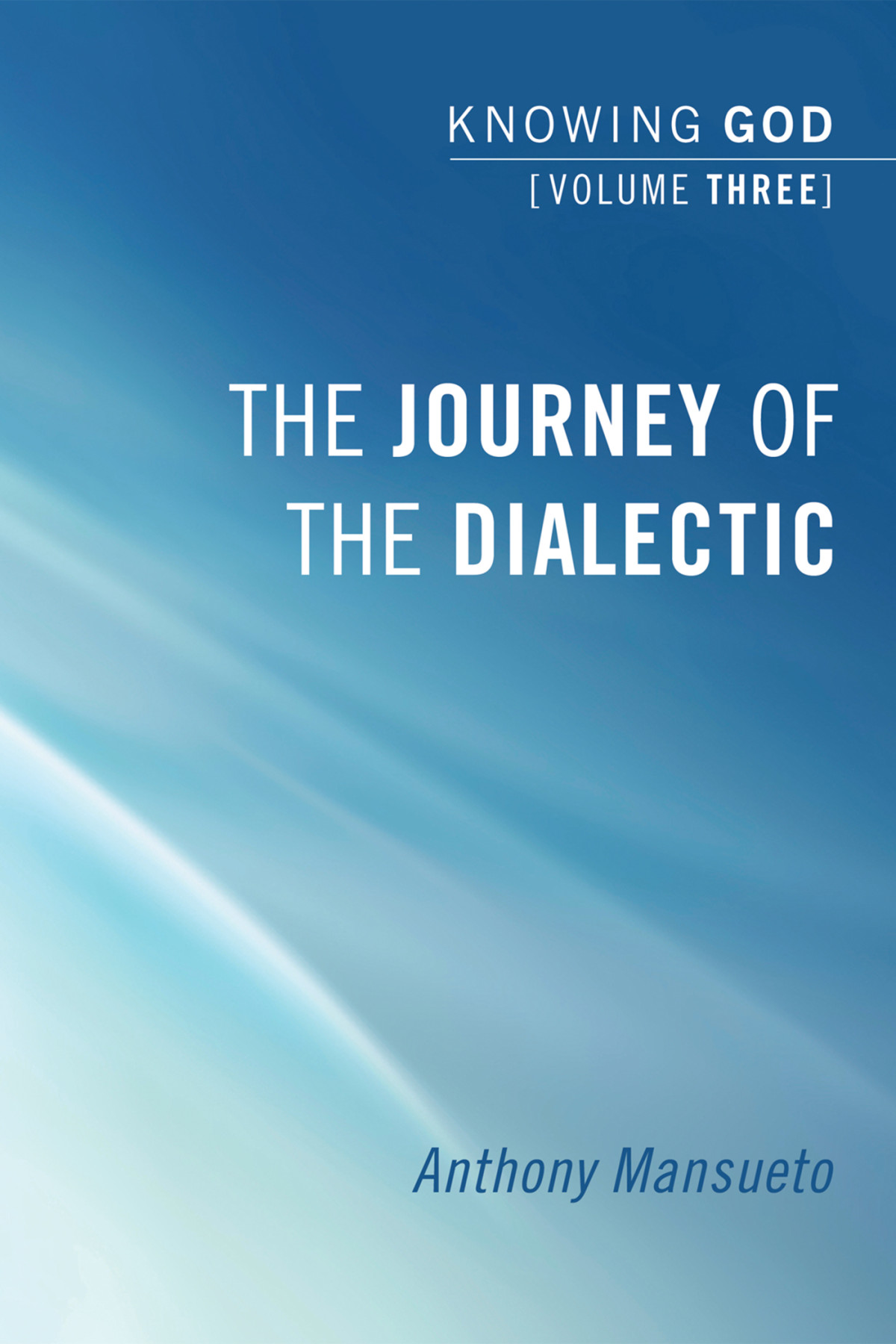 The Journey Of The Dialectic Knowing God Volume 3 Anthony E Mansueto