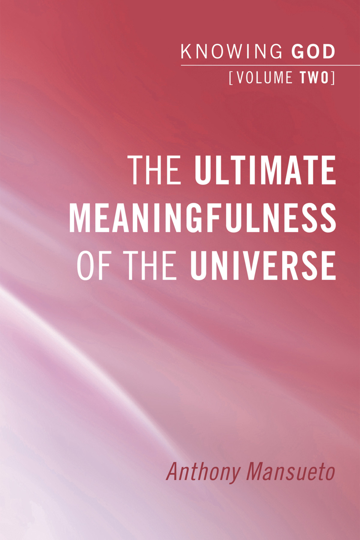 The Ultimate Meaningfulness Of The Universe Knowing God Volume 2 Anthony E Mansueto