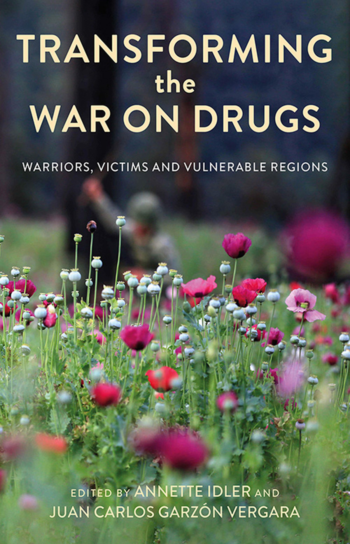 Transforming The War On Drugs Annette Idler Juan Carlos Garzn Vergara