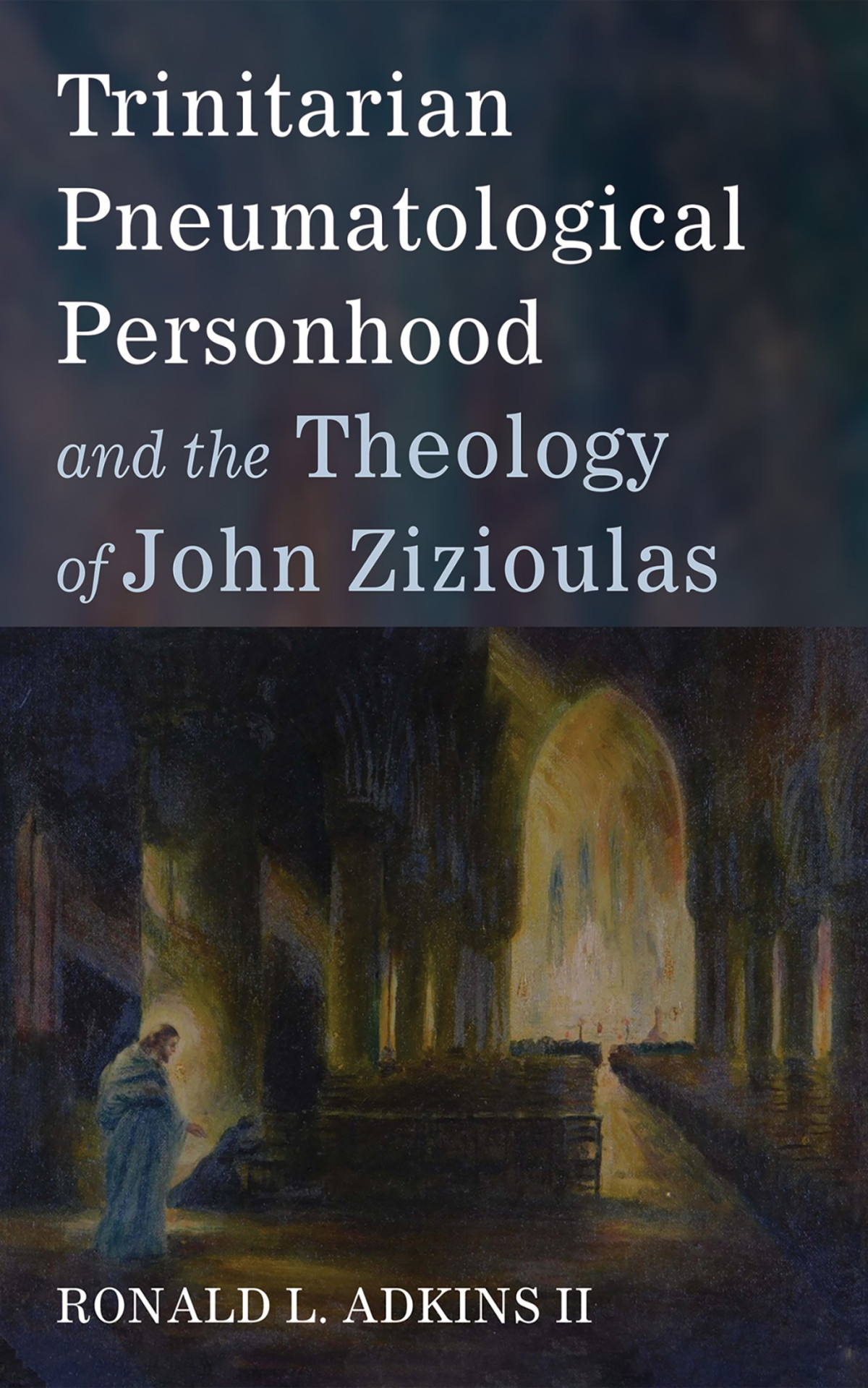 Trinitarian Pneumatological Personhood And The Theology Of John Zizioulas Ronald L Adkins Ii