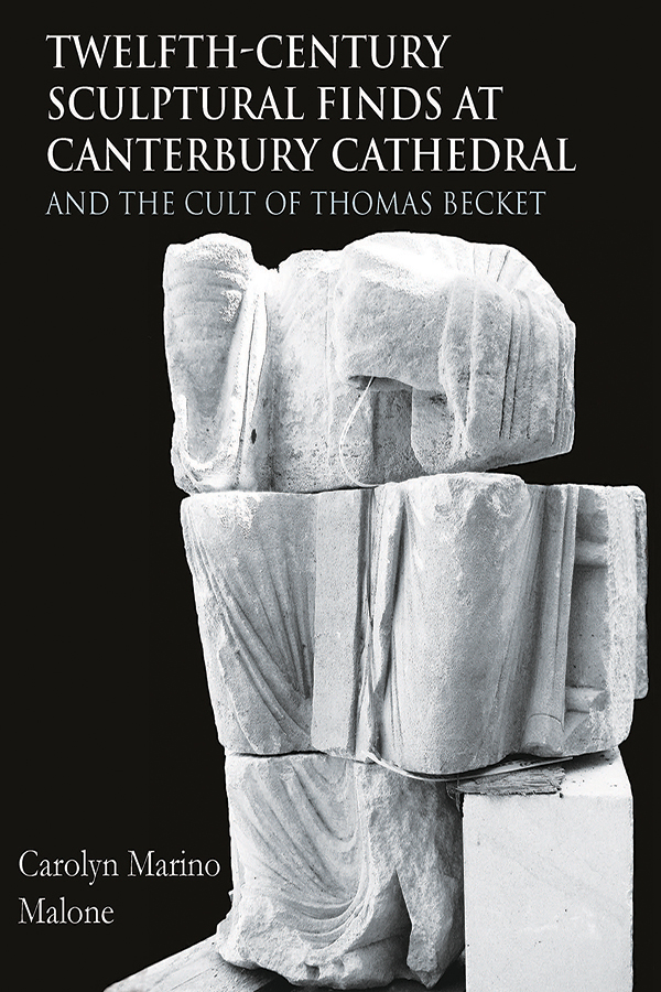 Twelfthcentury Sculptural Finds At Canterbury Cathedral And The Cult Of Thomas Becket Carolyn Marino Malone