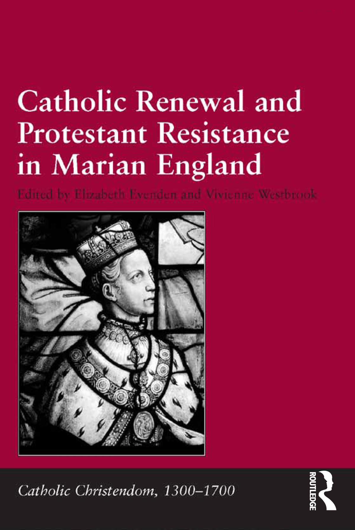 Catholic Renewal And Protestant Resistance In Marian England Vivienne Westbrookelizabeth Evenden