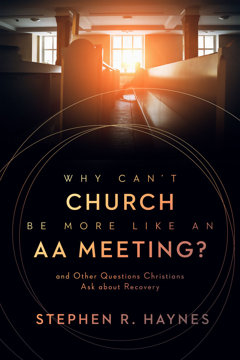 Why Cant Church Be More Like An Aa Meeting Stephen R Haynes