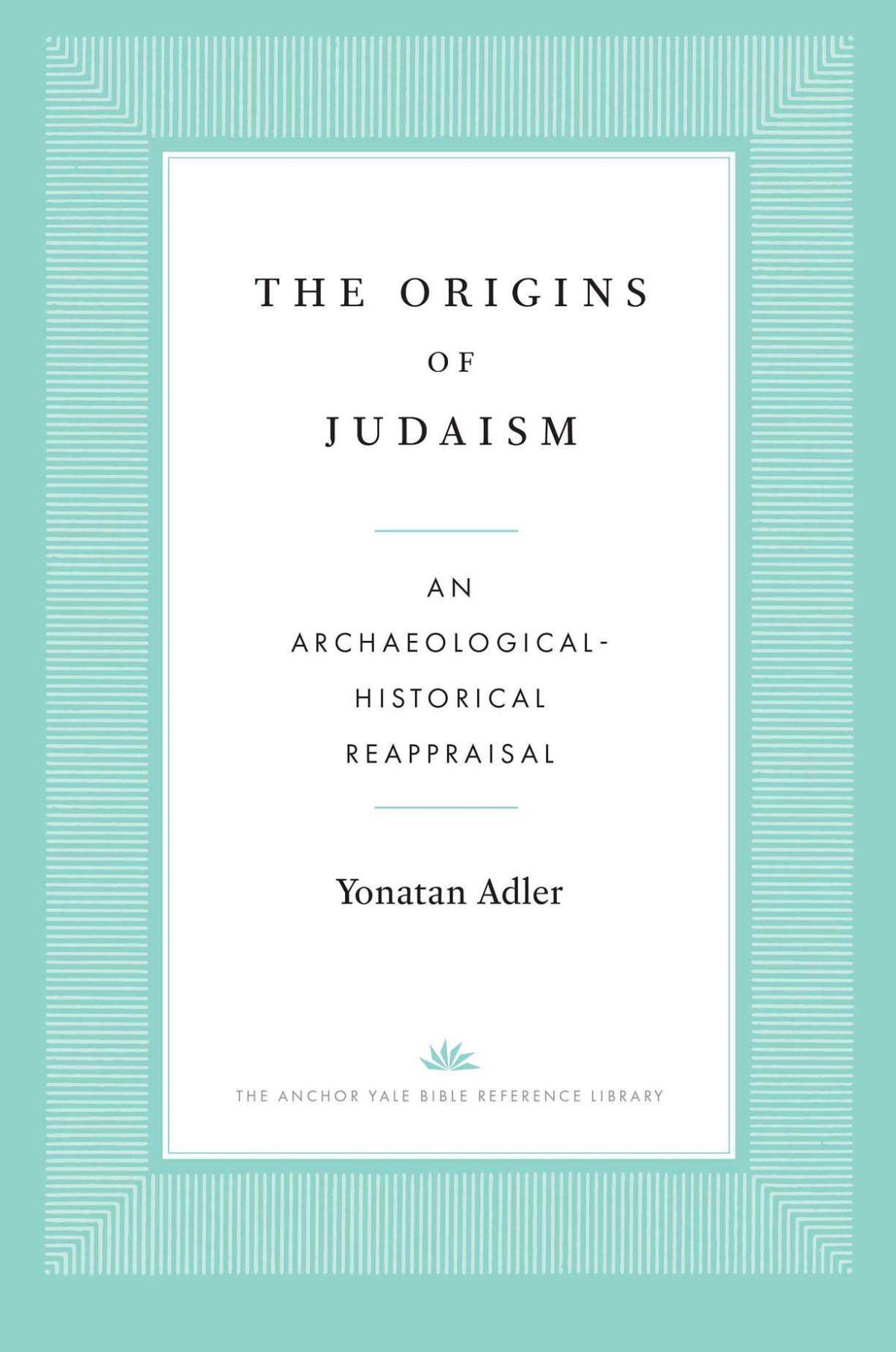 The Origins Of Judaism The Anchor Yale Bible Reference Library Yonatan Adler