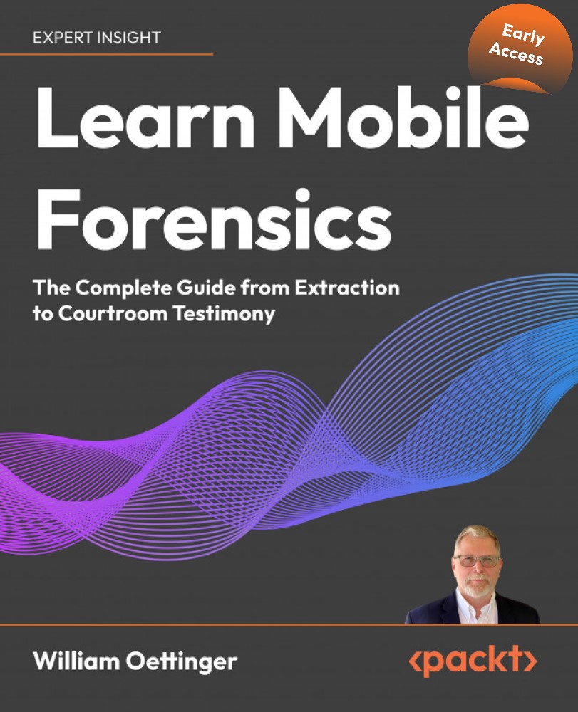 Learn Mobile Forensics Early Access Early Access William Oettinger