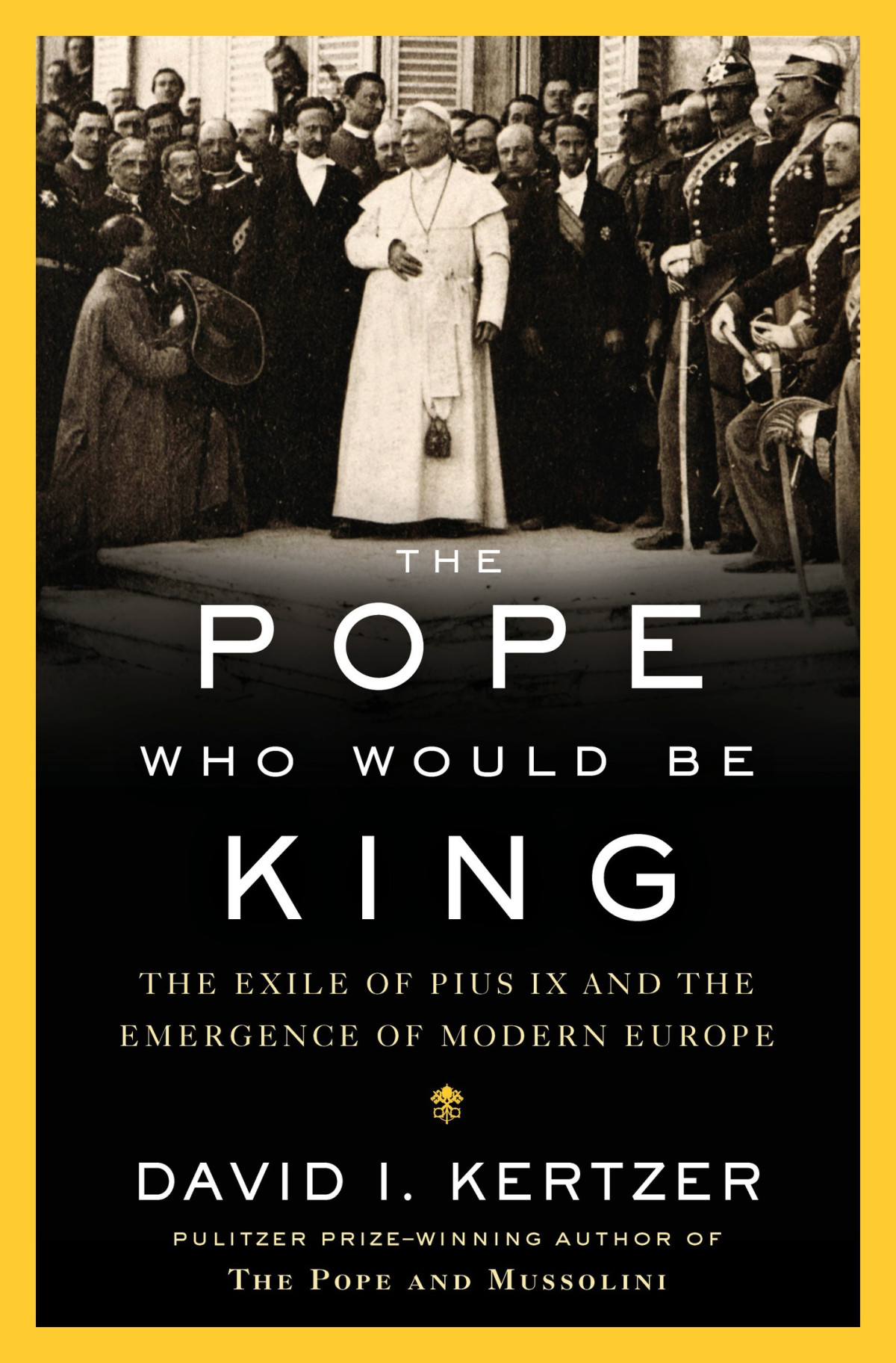 The Pope Who Would Be King The Exile Of Pius Ix And The Emergence Of Modern Europe David I Kertzer