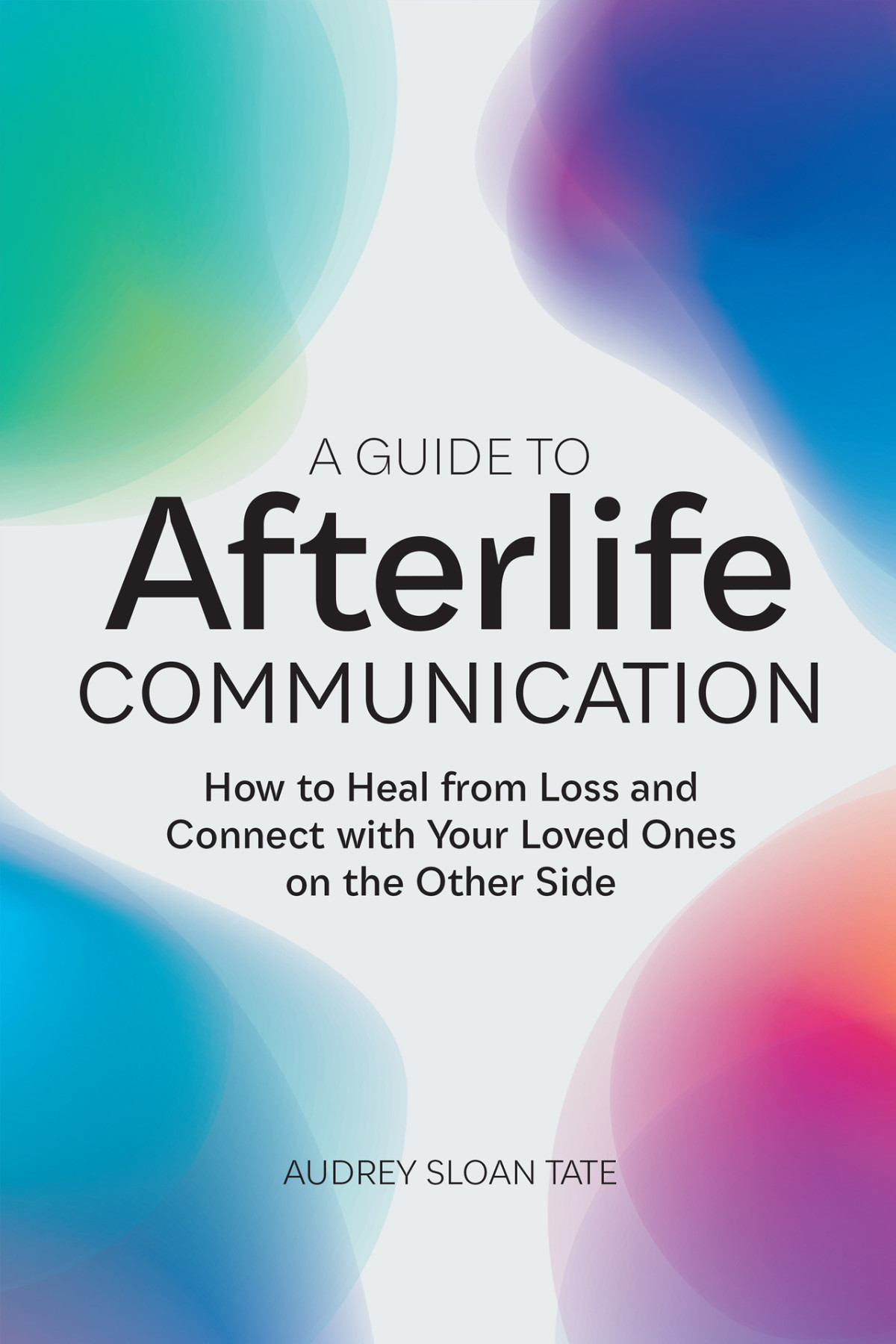 A Guide To Afterlife Communication How To Heal From Loss And Connect With Your Loved Ones On The Other Side Tate