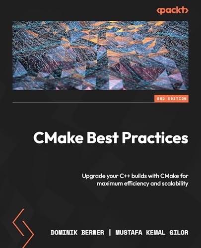 Cmake Best Practices Upgrade Your C Builds With Cmake For Maximum Efficiency And Scalability2nd Edition 2nd Dominik Berner And Mustafa Kemal Gilor