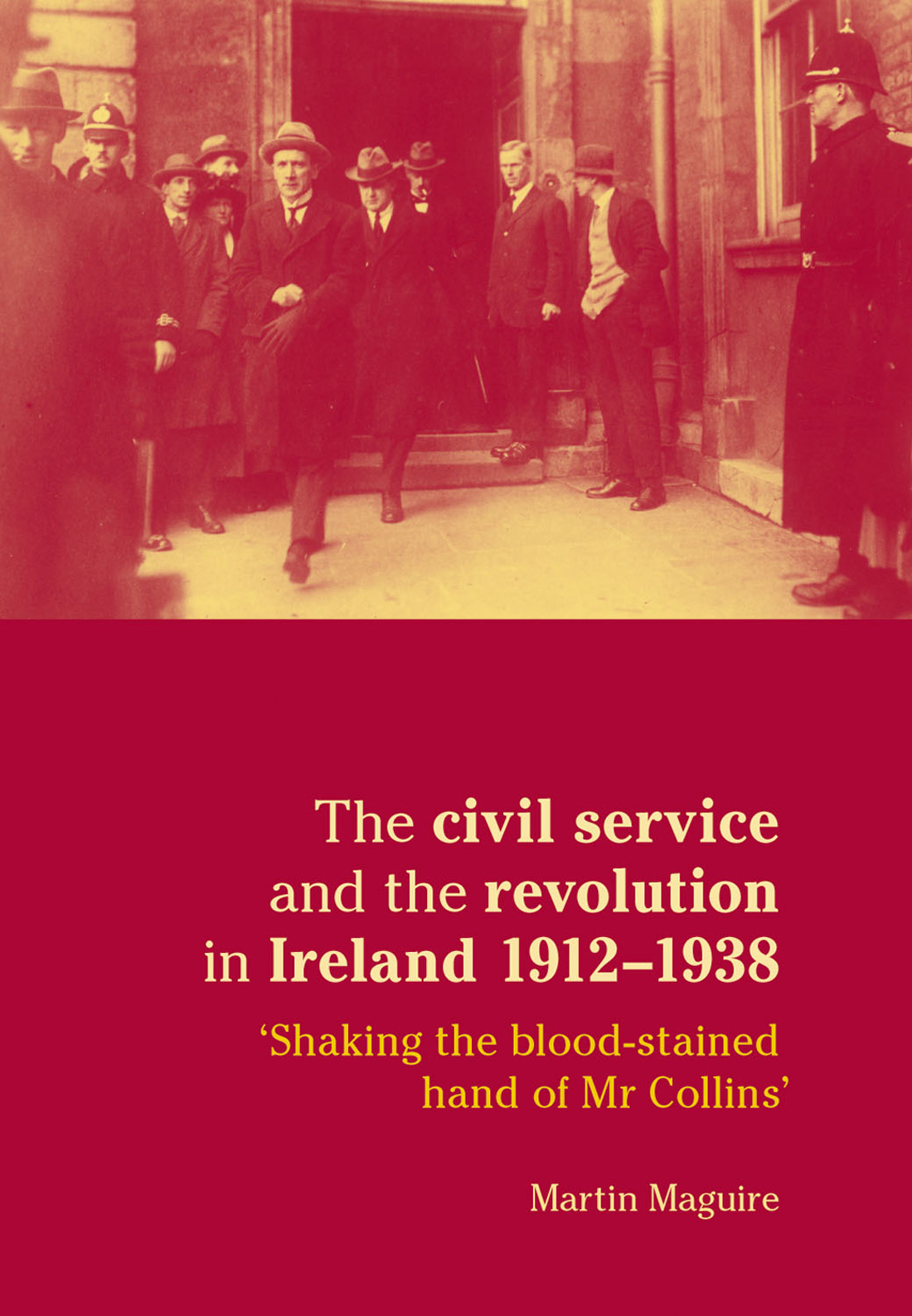 The Civil Service And The Revolution In Ireland 19121938 Martin Maguire