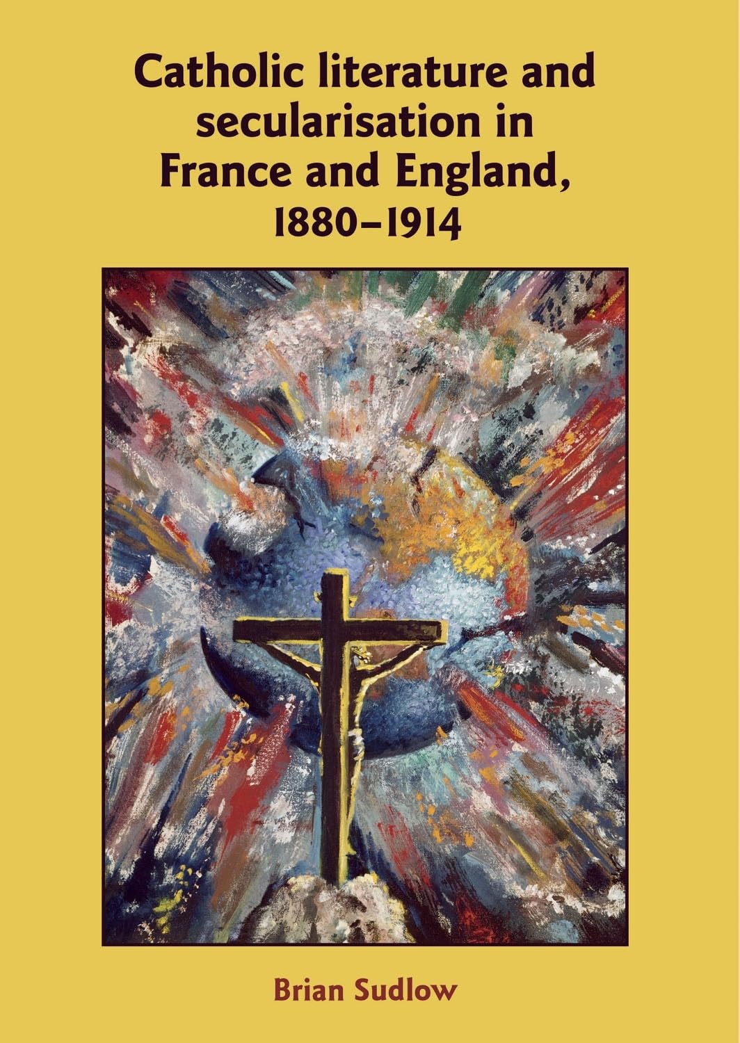 Catholic Literature And Secularisation In France And England 18801914 Brian Sudlow