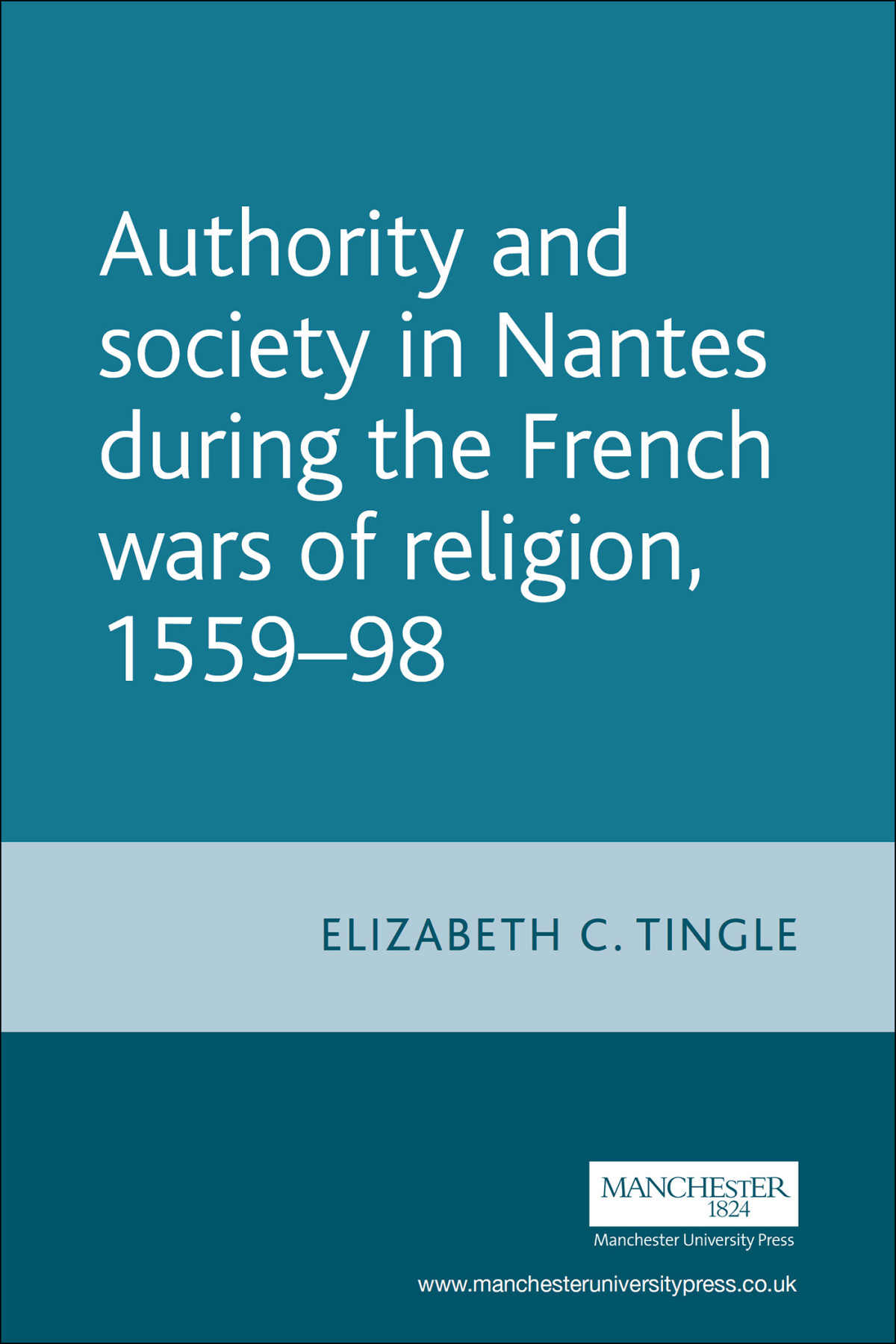 Authority And Society In Nantes During The French Wars Of Religion 15581598 Elizabeth C Tingle