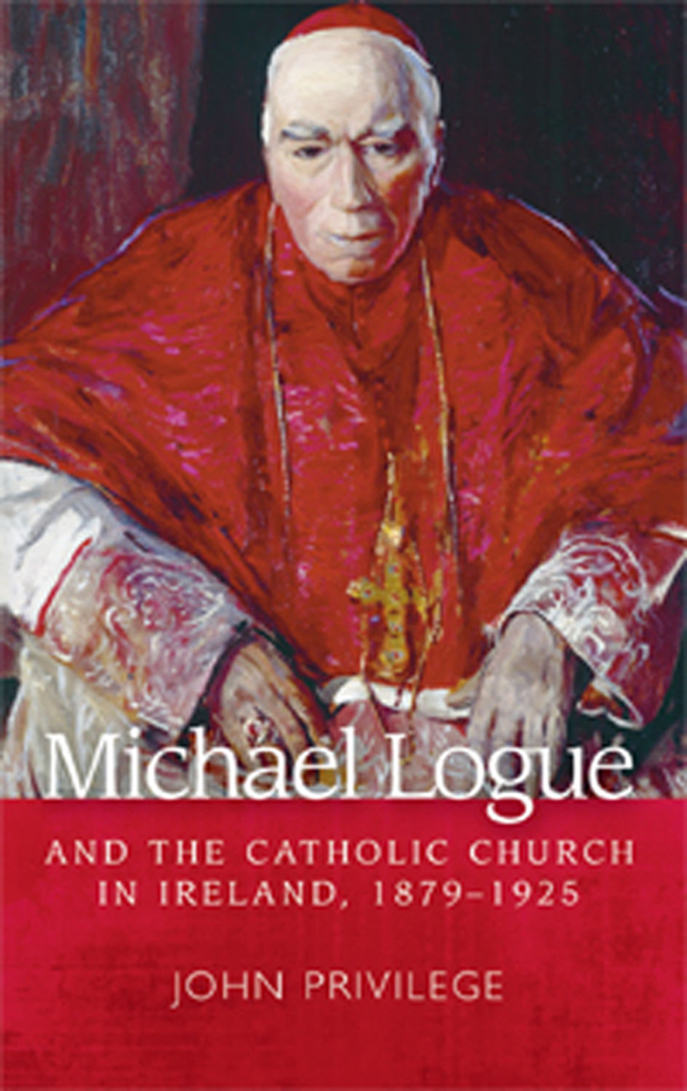 Michael Logue And The Catholic Church In Ireland 18791925 John Privilege